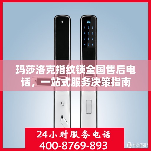 玛莎洛克指纹锁全国售后电话，一站式服务决策指南