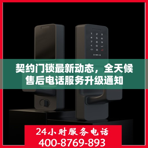 契约门锁最新动态，全天候售后电话服务升级通知