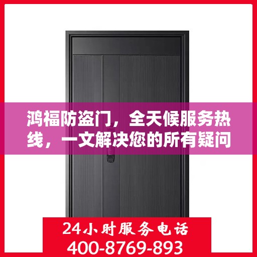 鸿福防盗门，全天候服务热线，一文解决您的所有疑问