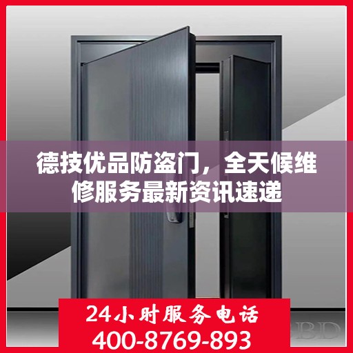 德技优品防盗门，全天候维修服务最新资讯速递