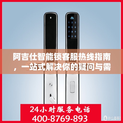阿吉仕智能锁客服热线指南，一站式解决你的疑问与需求