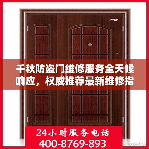 千秋防盗门维修服务全天候响应，权威推荐最新维修指南