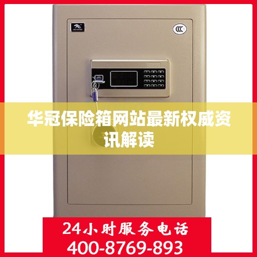 华冠保险箱网站最新权威资讯解读