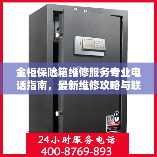 金柜保险箱维修服务专业电话指南，最新维修攻略与联系方式