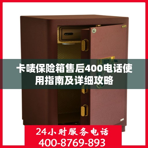 卡唛保险箱售后400电话使用指南及详细攻略