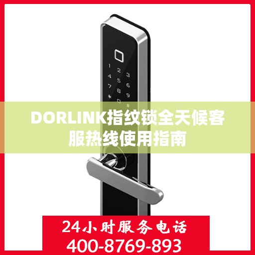 DORLINK指纹锁全天候客服热线使用指南