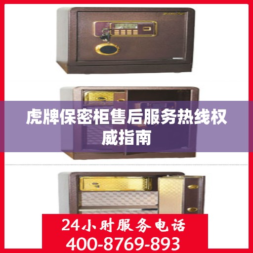 虎牌保密柜售后服务热线权威指南