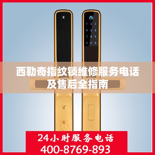 西勒奇指纹锁维修服务电话及售后全指南