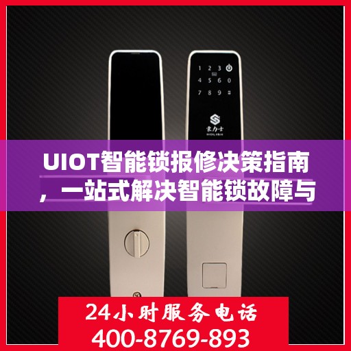 UIOT智能锁报修决策指南，一站式解决智能锁故障与报修问题