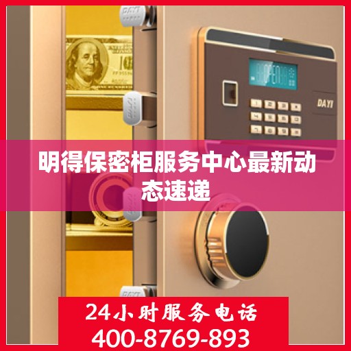 明得保密柜服务中心最新动态速递