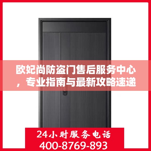 欧妃尚防盗门售后服务中心，专业指南与最新攻略速递
