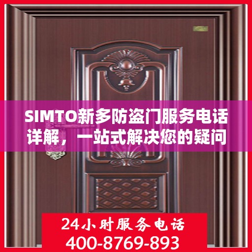 SIMTO新多防盗门服务电话详解，一站式解决您的疑问和需求