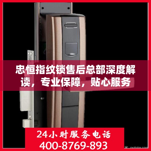 忠恒指纹锁售后总部深度解读，专业保障，贴心服务