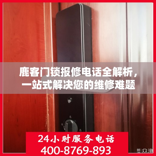 鹿客门锁报修电话全解析，一站式解决您的维修难题