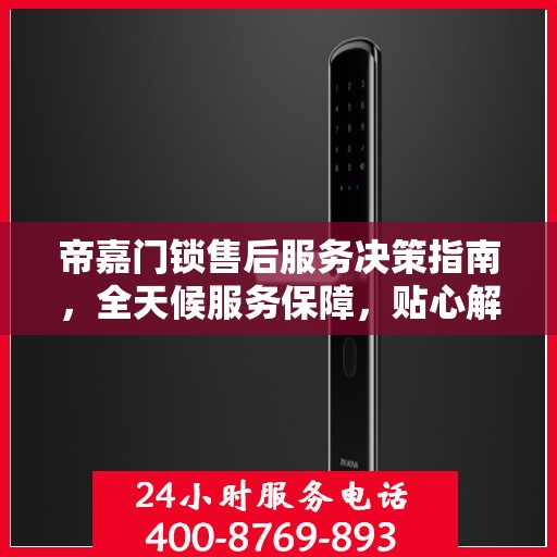 帝嘉门锁售后服务决策指南，全天候服务保障，贴心解决方案全解析