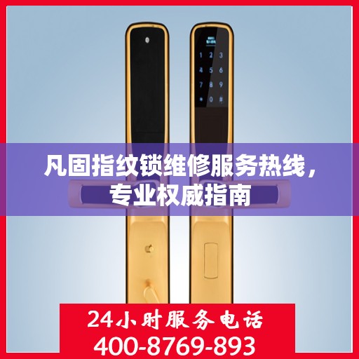 凡固指纹锁维修服务热线，专业权威指南
