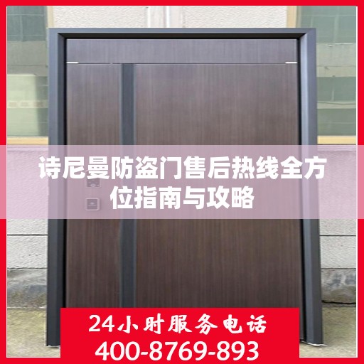 诗尼曼防盗门售后热线全方位指南与攻略