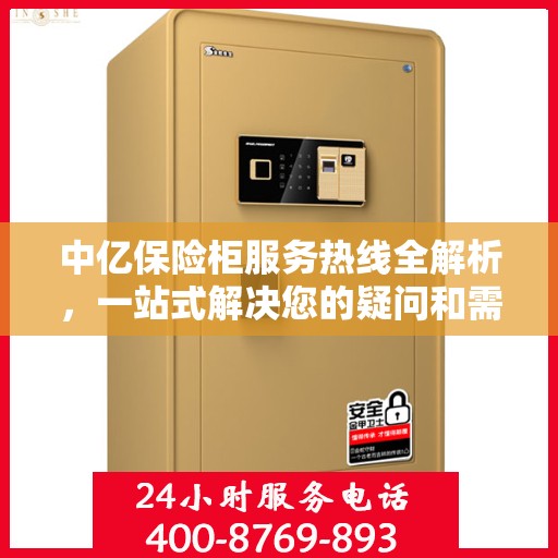 中亿保险柜服务热线全解析，一站式解决您的疑问和需求