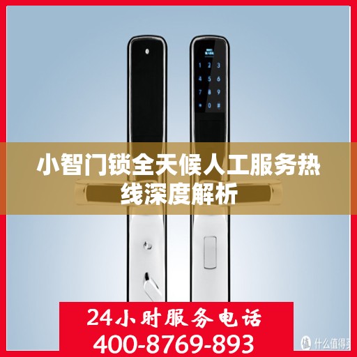 小智门锁全天候人工服务热线深度解析