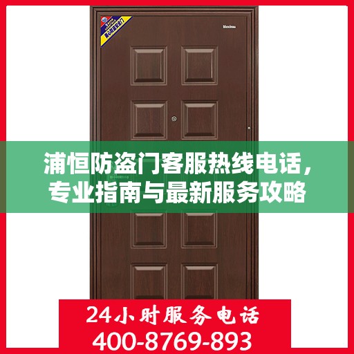 浦恒防盗门客服热线电话，专业指南与最新服务攻略