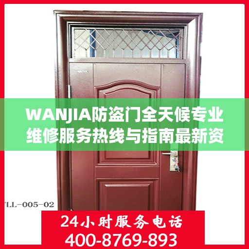 WANJIA防盗门全天候专业维修服务热线与指南最新资讯