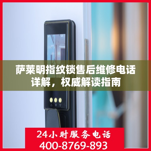 萨莱明指纹锁售后维修电话详解，权威解读指南