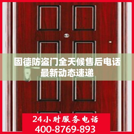 固德防盗门全天候售后电话最新动态速递