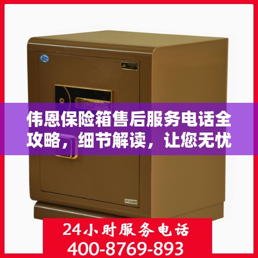 伟恩保险箱售后服务电话全攻略，细节解读，让您无忧！