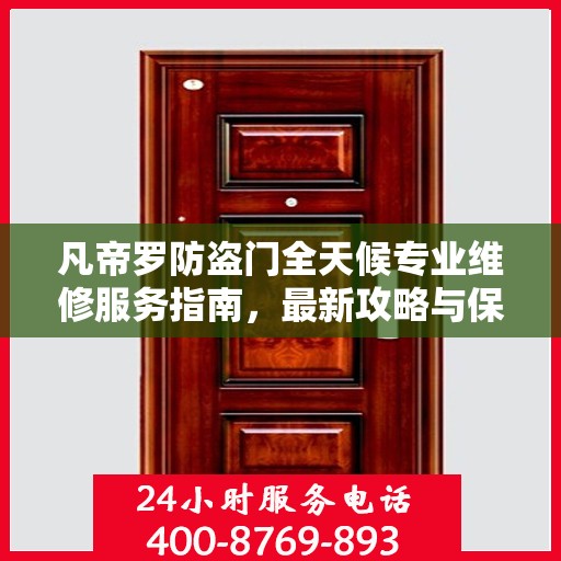 凡帝罗防盗门全天候专业维修服务指南，最新攻略与保障