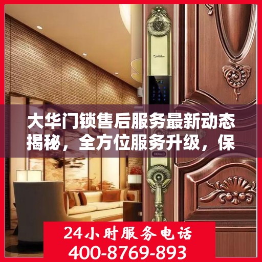 大华门锁售后服务最新动态揭秘，全方位服务升级，保障用户安全无忧