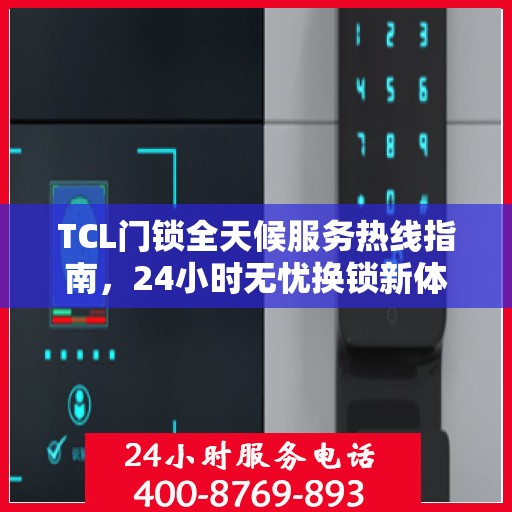 TCL门锁全天候服务热线指南，24小时无忧换锁新体验