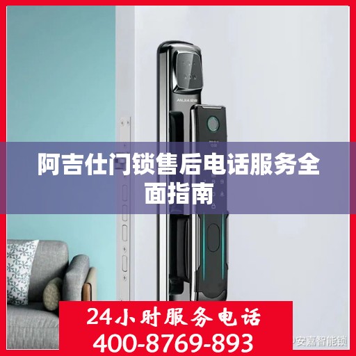 阿吉仕门锁售后电话服务全面指南