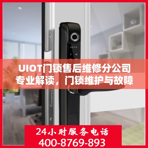 UIOT门锁售后维修分公司专业解读，门锁维护与故障排除指南
