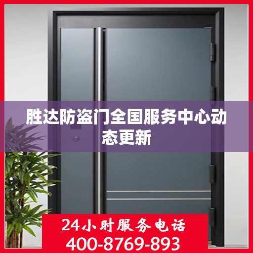 胜达防盗门全国服务中心动态更新