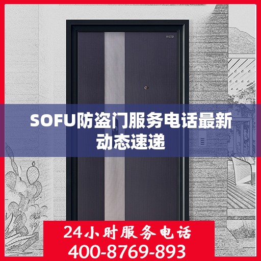 SOFU防盗门服务电话最新动态速递