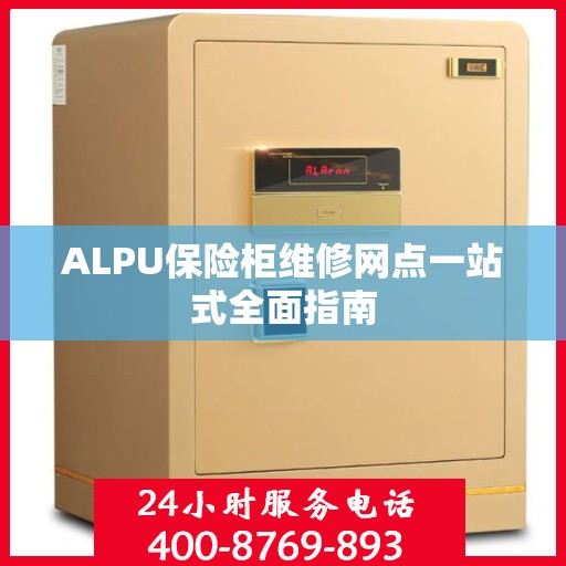 ALPU保险柜维修网点一站式全面指南
