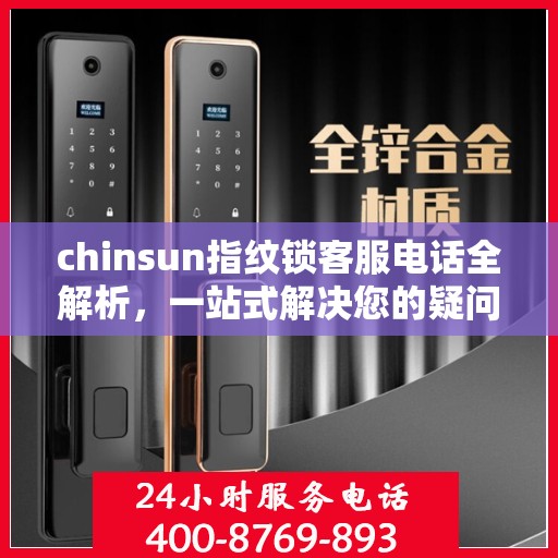 chinsun指纹锁客服电话全解析，一站式解决您的疑问和需求