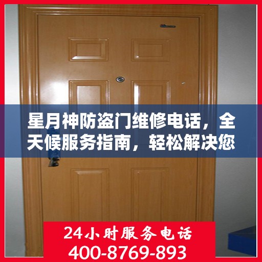 星月神防盗门维修电话，全天候服务指南，轻松解决您的维修需求
