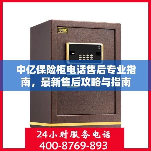 中亿保险柜电话售后专业指南，最新售后攻略与指南