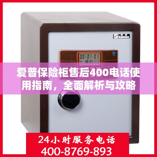 爱普保险柜售后400电话使用指南，全面解析与攻略