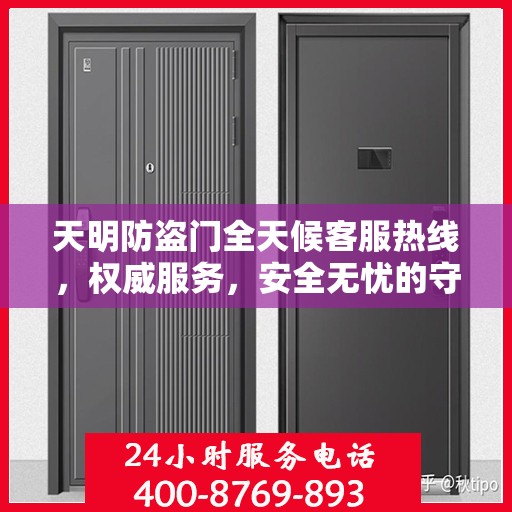 天明防盗门全天候客服热线，权威服务，安全无忧的守护