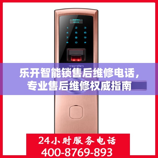 乐开智能锁售后维修电话，专业售后维修权威指南