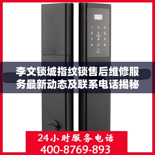 李文锁城指纹锁售后维修服务最新动态及联系电话揭秘