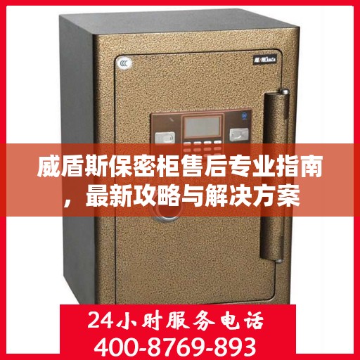 威盾斯保密柜售后专业指南，最新攻略与解决方案