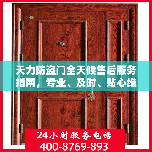 天力防盗门全天候售后服务指南，专业、及时、贴心维护攻略