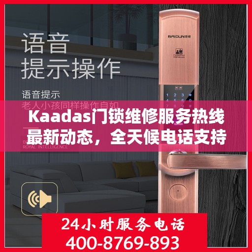 Kaadas门锁维修服务热线最新动态，全天候电话支持，专业维修随时待命