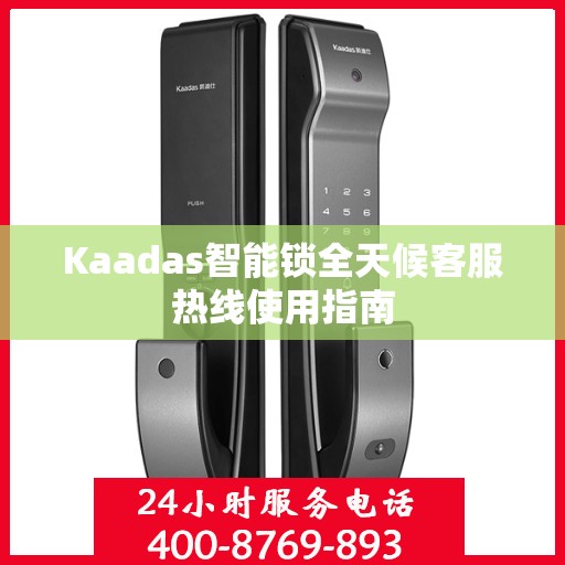 Kaadas智能锁全天候客服热线使用指南