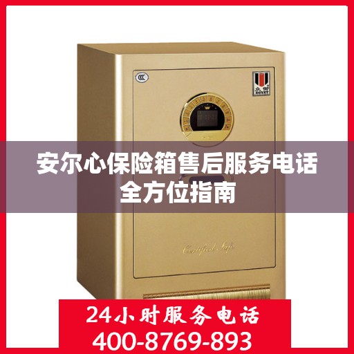 安尔心保险箱售后服务电话全方位指南