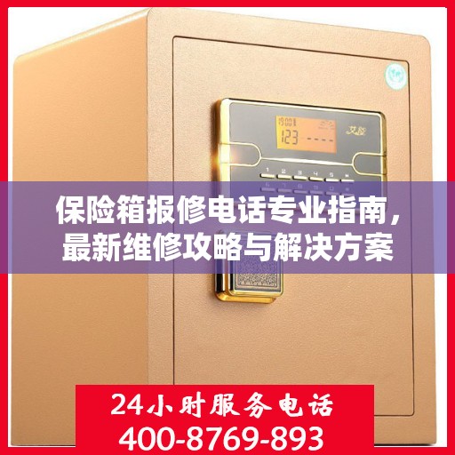 保险箱报修电话专业指南，最新维修攻略与解决方案