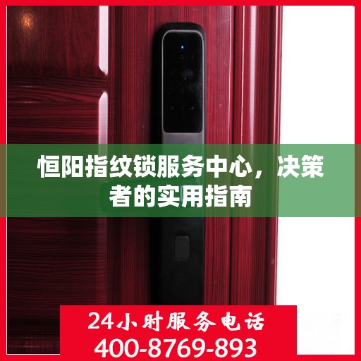 恒阳指纹锁服务中心，决策者的实用指南